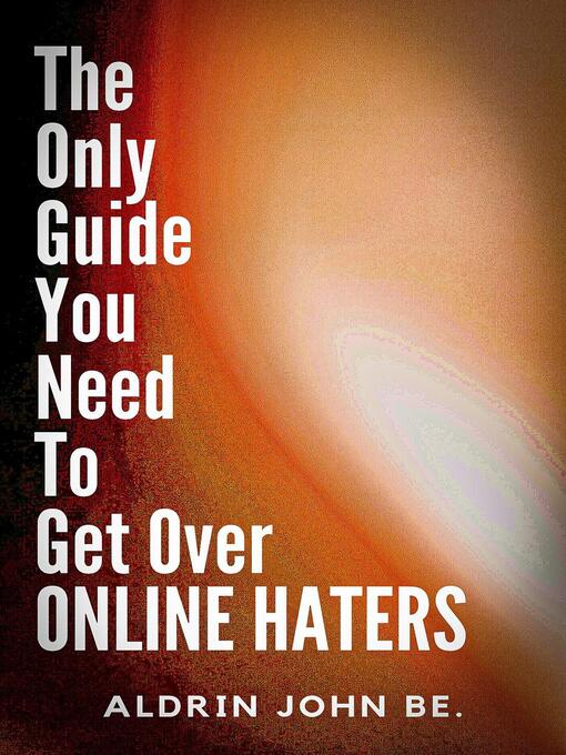Title details for The Only Guide You Need to Get Over Online Haters by Aldrin John BE. - Available